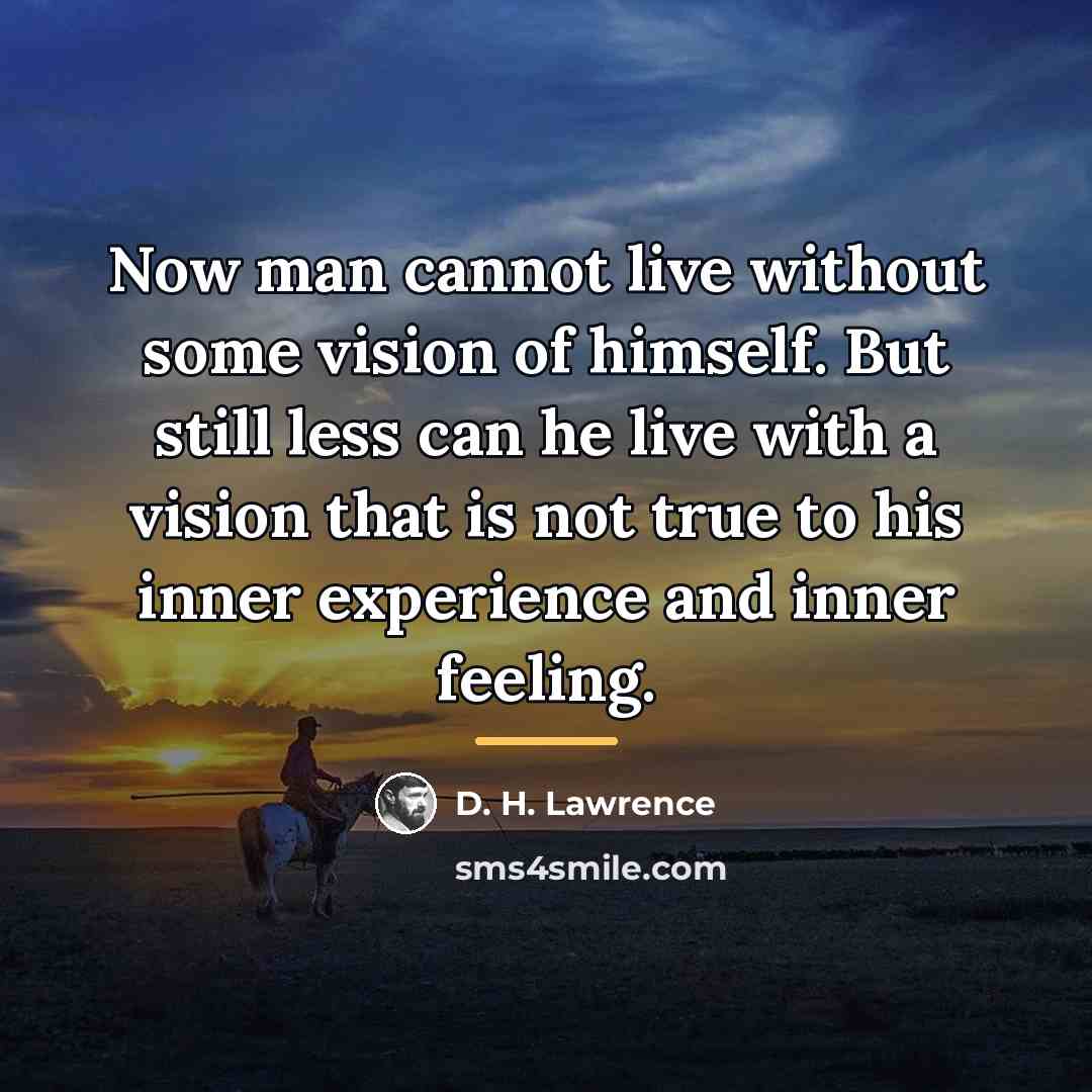 “Now man cannot live without some vision of himself. But…” quote by D. H. Lawrence