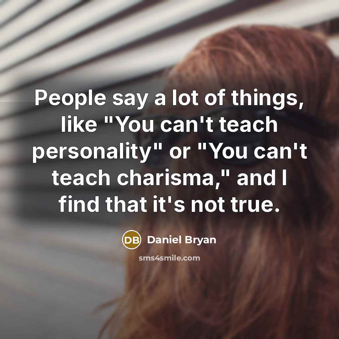 “People say a lot of things, like "You can't teach…” quote by Daniel Bryan