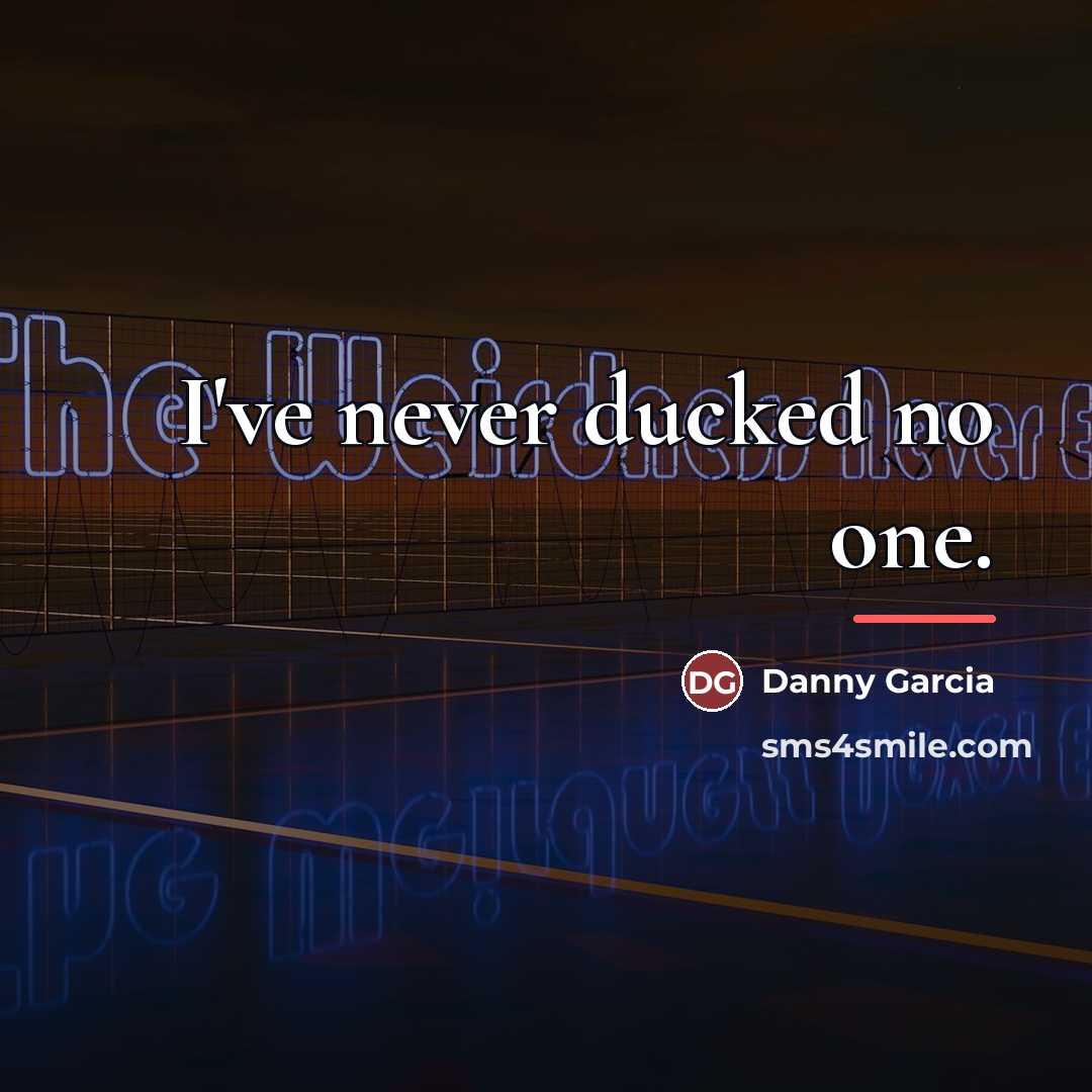 “I've never ducked no one.…” quote by Danny Garcia