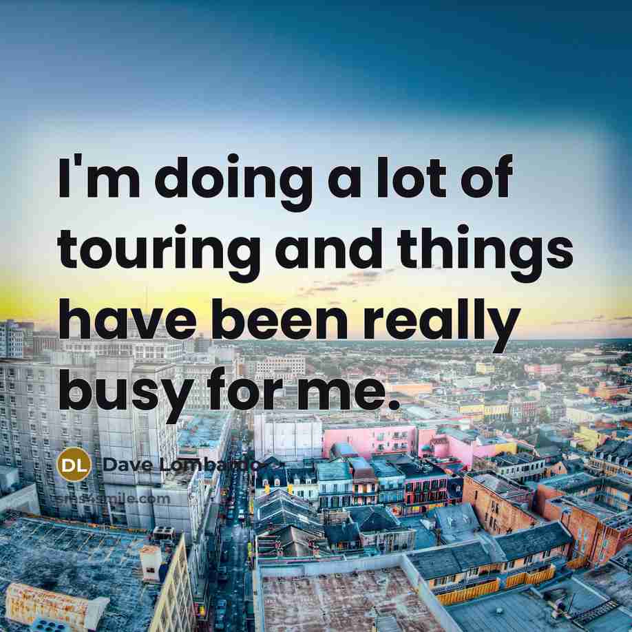 “I'm doing a lot of touring and things have been…” quote by Dave Lombardo