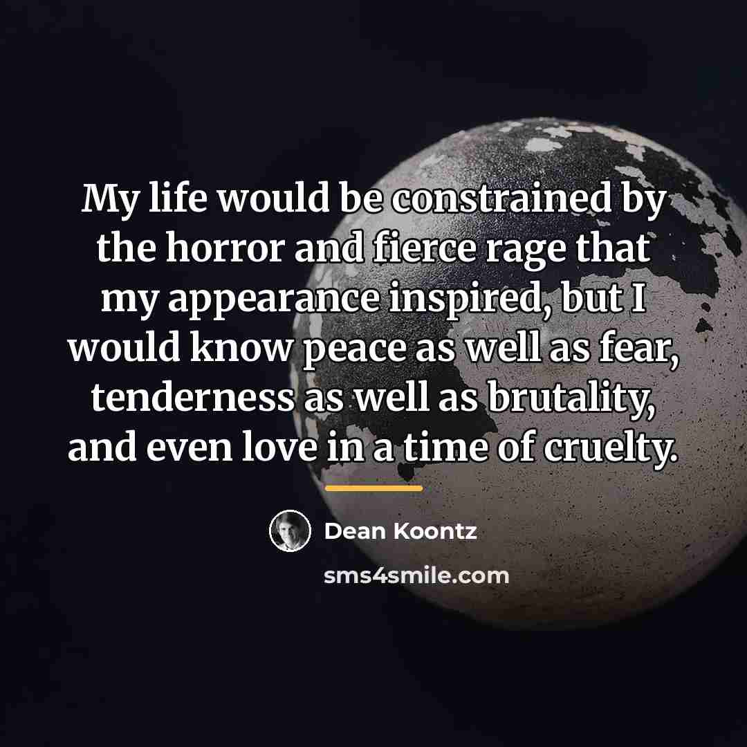 “My life would be constrained by the horror and fierce…” quote by Dean Koontz