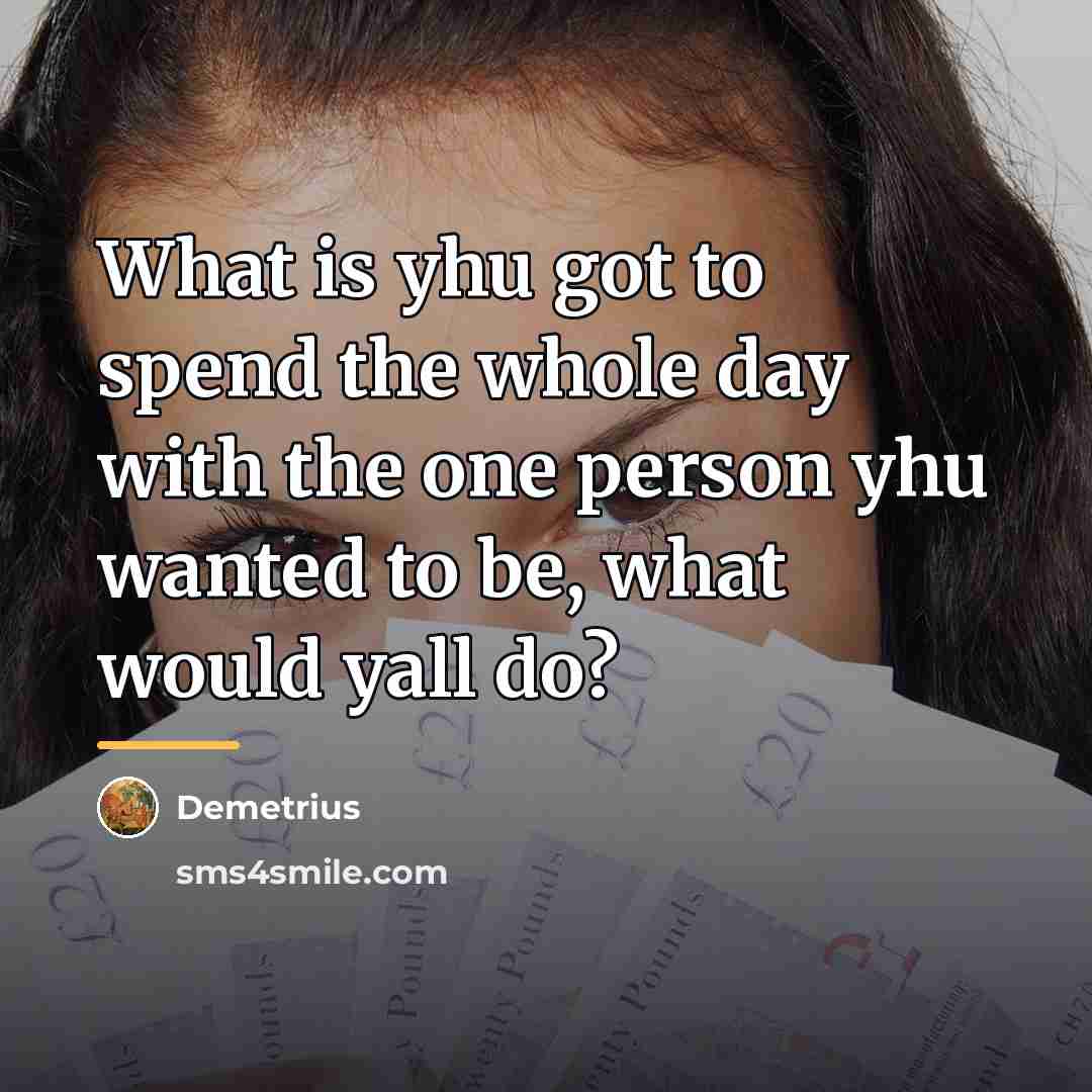 “What is yhu got to spend the whole day with…” quote by Demetrius
