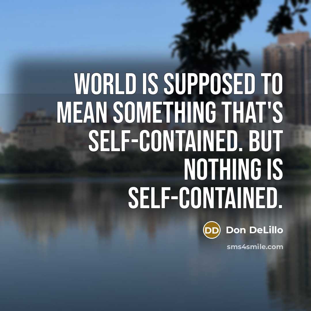 “World is supposed to mean something that's self-contained. but nothing…” quote by Don DeLillo