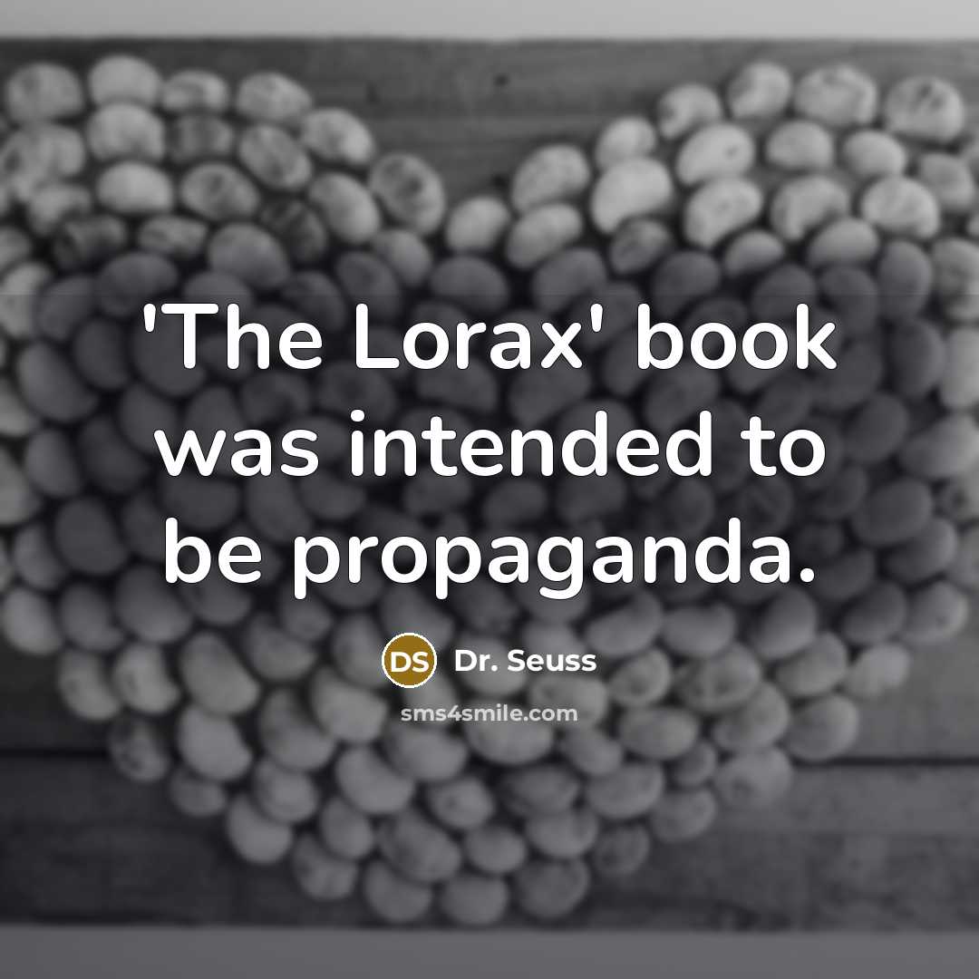 “'The Lorax' book was intended to be propaganda.…” quote by Dr. Seuss