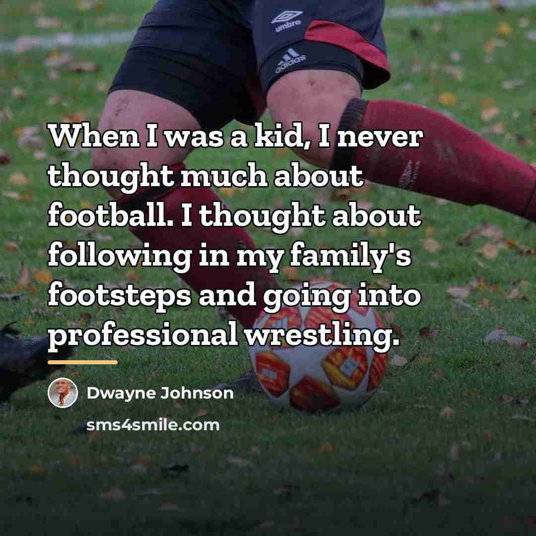 “When I was a kid, I never thought much about…” quote by Dwayne Johnson