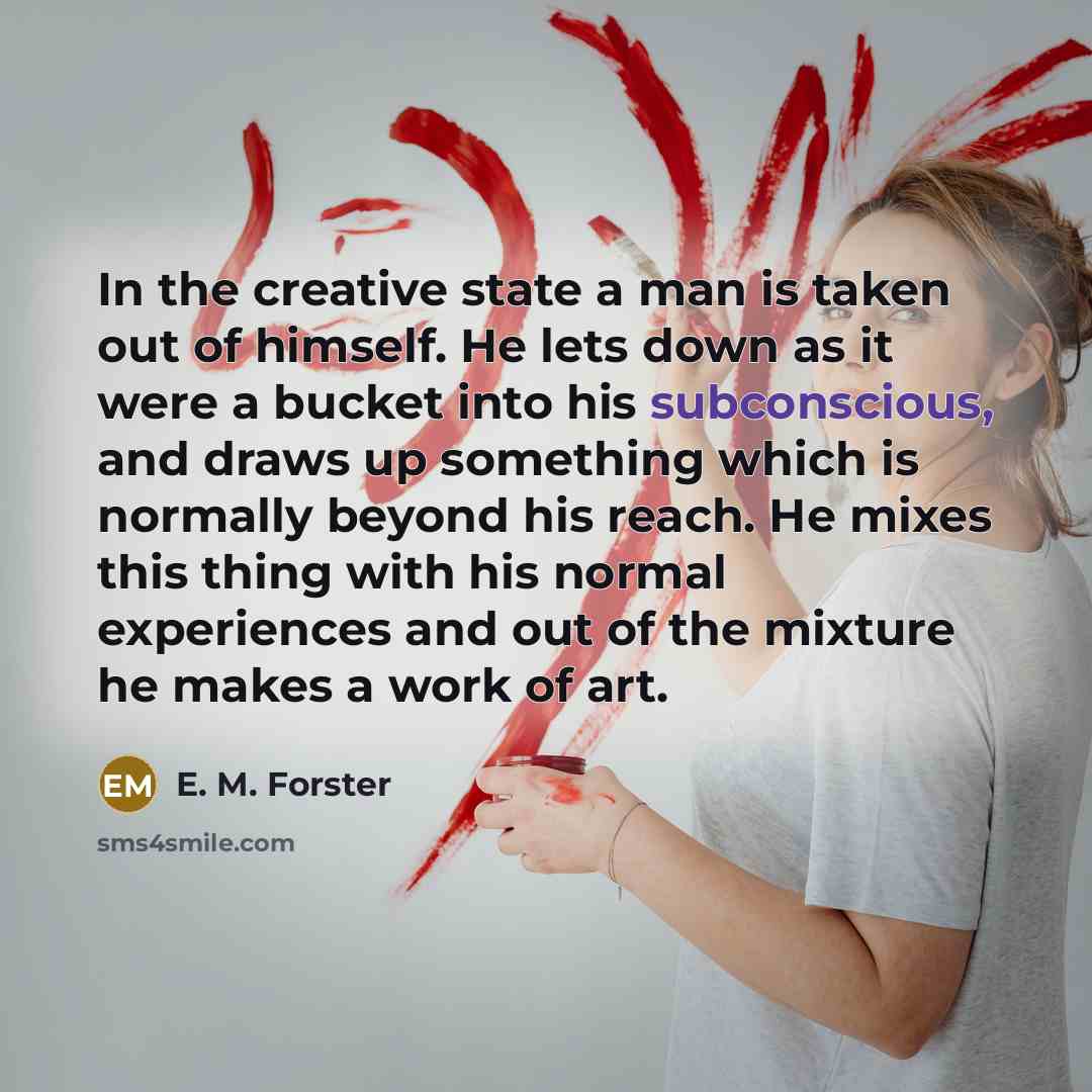 “In the creative state a man is taken out of…” quote by E. M. Forster