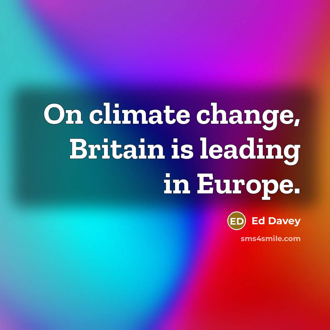 “On climate change, Britain is leading in Europe.” quote by Ed Davey