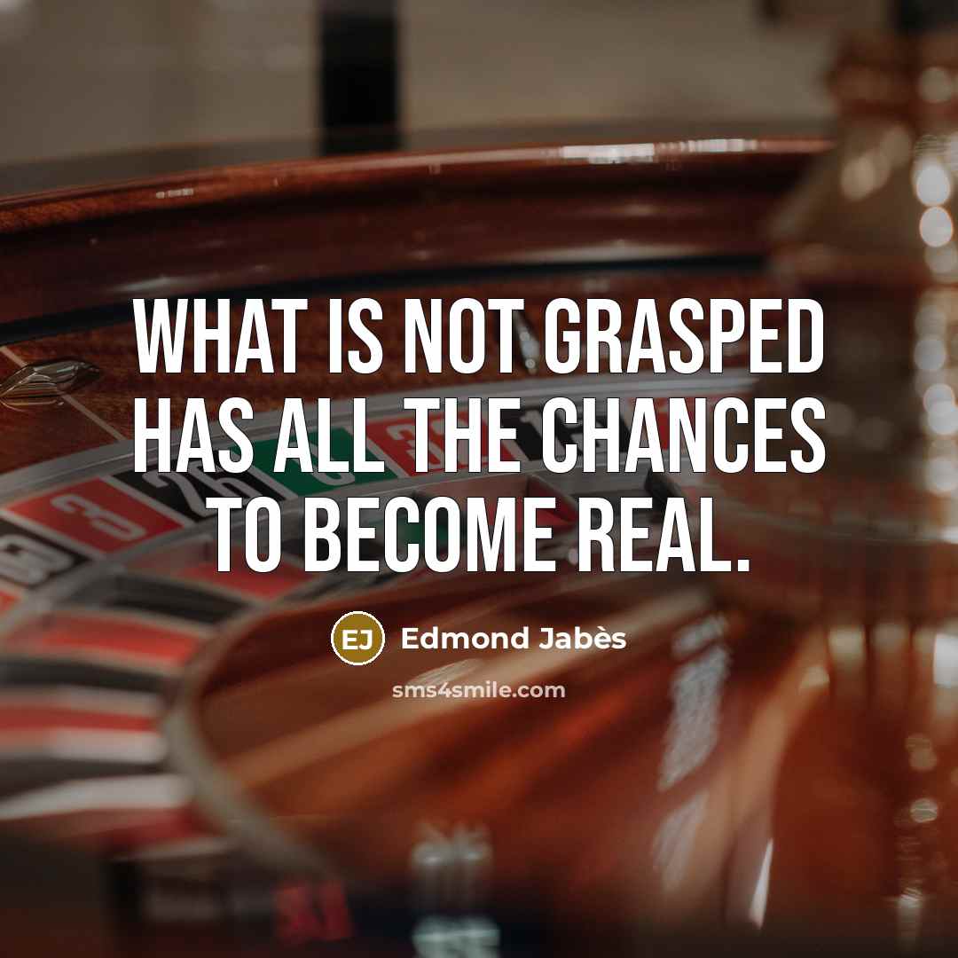 “What is not grasped has all the chances to become…” quote by Edmond Jabes