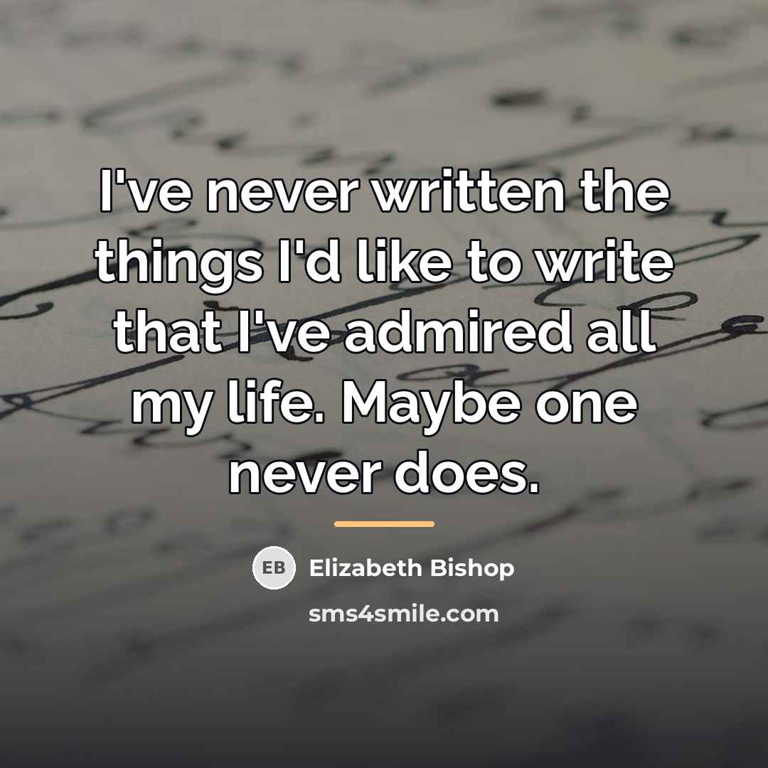 “I've never written the things I'd like to write that…” quote by Elizabeth Bishop