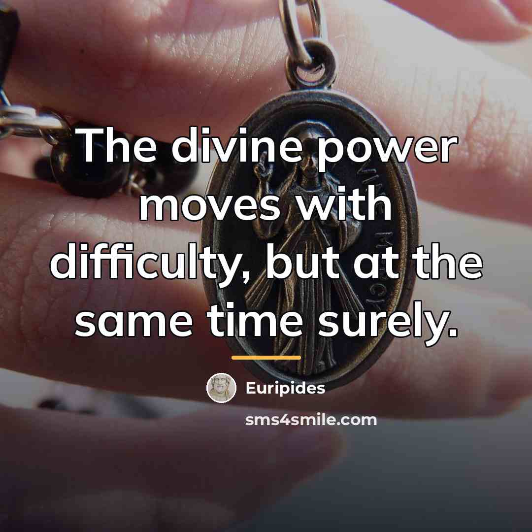 “The divine power moves with difficulty, but at the same…” quote by Euripides