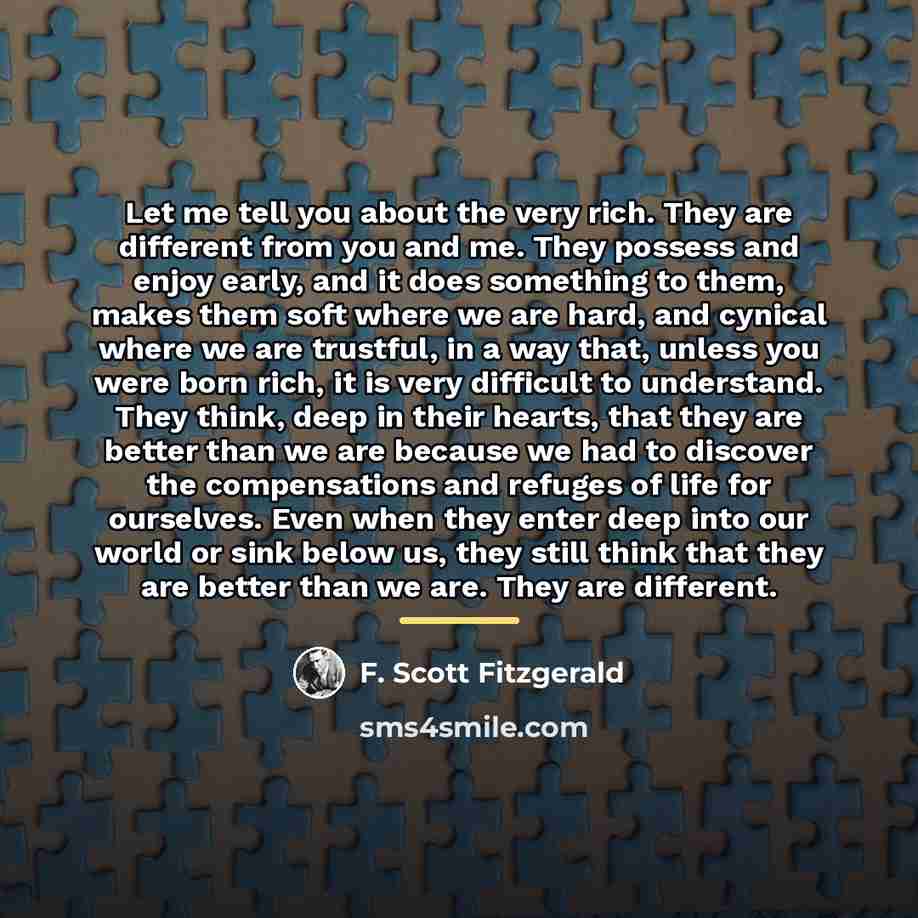 “Let me tell you about the very rich. They are…” quote by F. Scott Fitzgerald