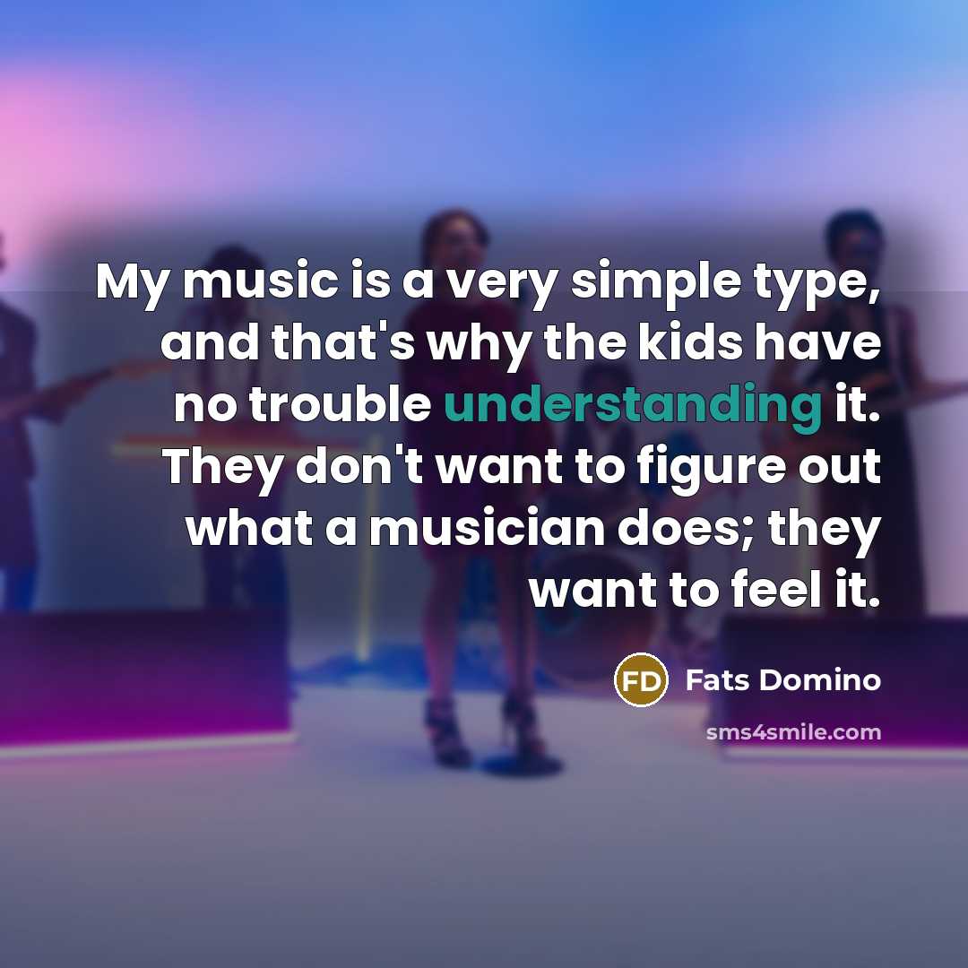 “My music is a very simple type, and that's why…” quote by Fats Domino