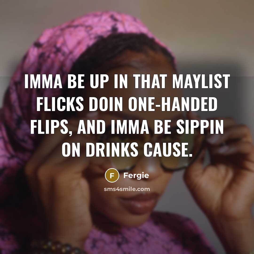 “Imma be up in that maylist flicks doin one-handed flips,…” quote by Fergie