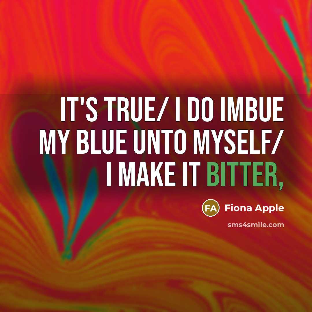 “It's true/ I do imbue my blue unto myself/ I…” quote by Fiona Apple