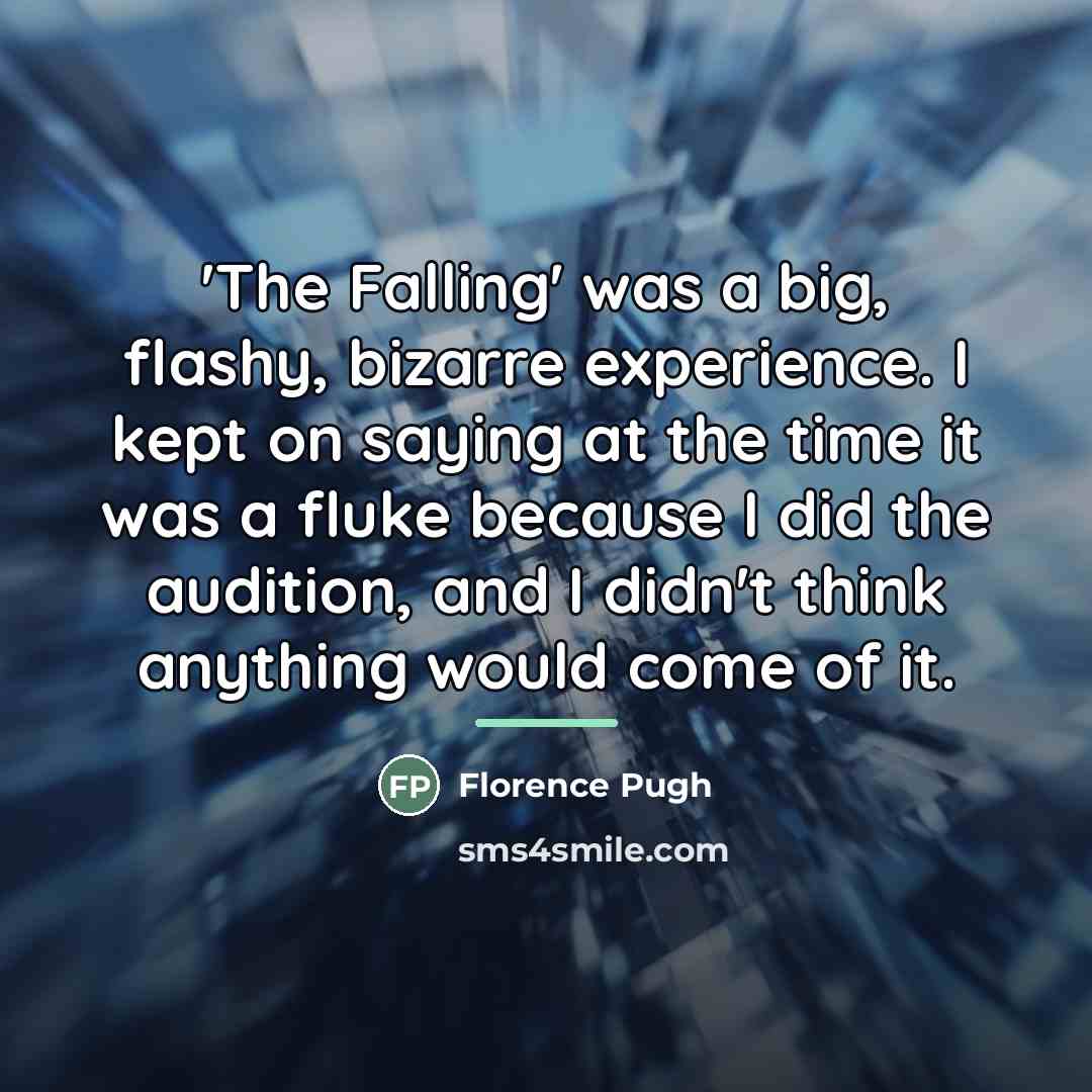 “'The Falling' was a big, flashy, bizarre experience. I kept…” quote by Florence Pugh