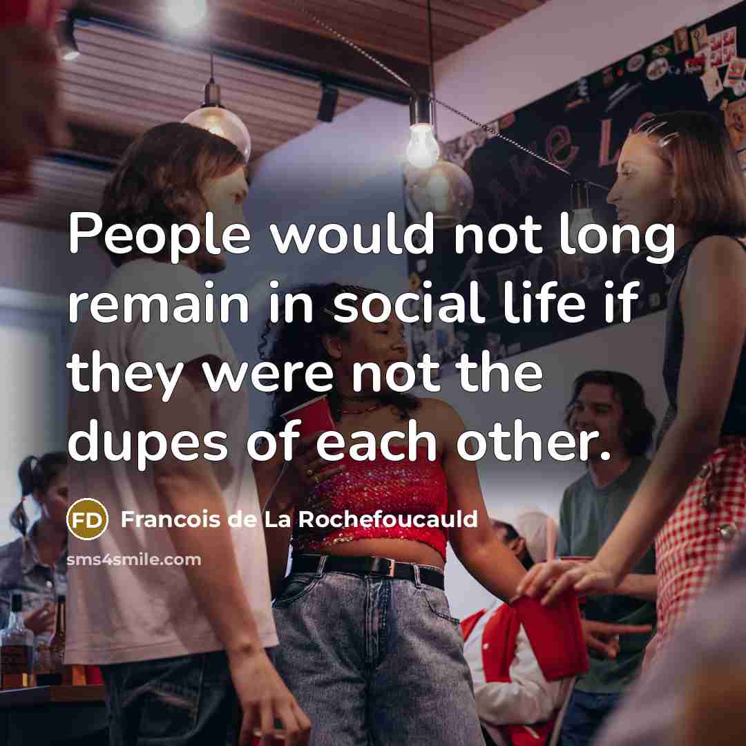 “People would not long remain in social life if they…” quote by Francois de La Rochefoucauld