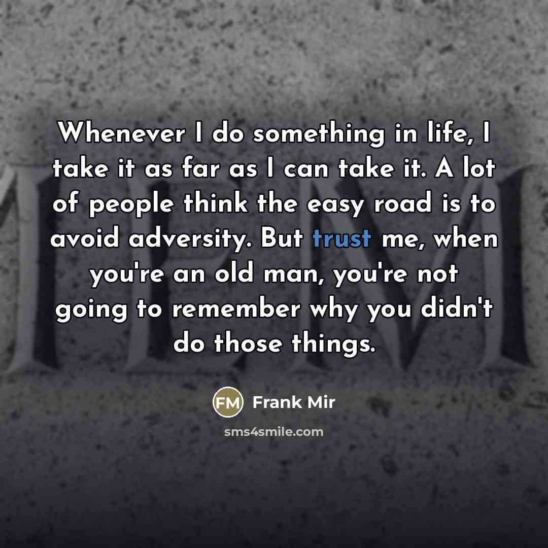 “Whenever I do something in life, I take it as…” quote by Frank Mir