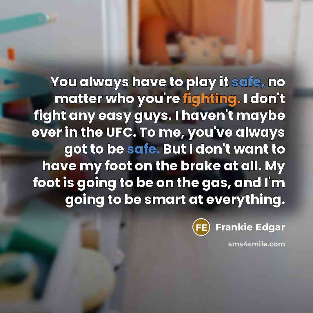 “You always have to play it safe, no matter who…” quote by Frankie Edgar