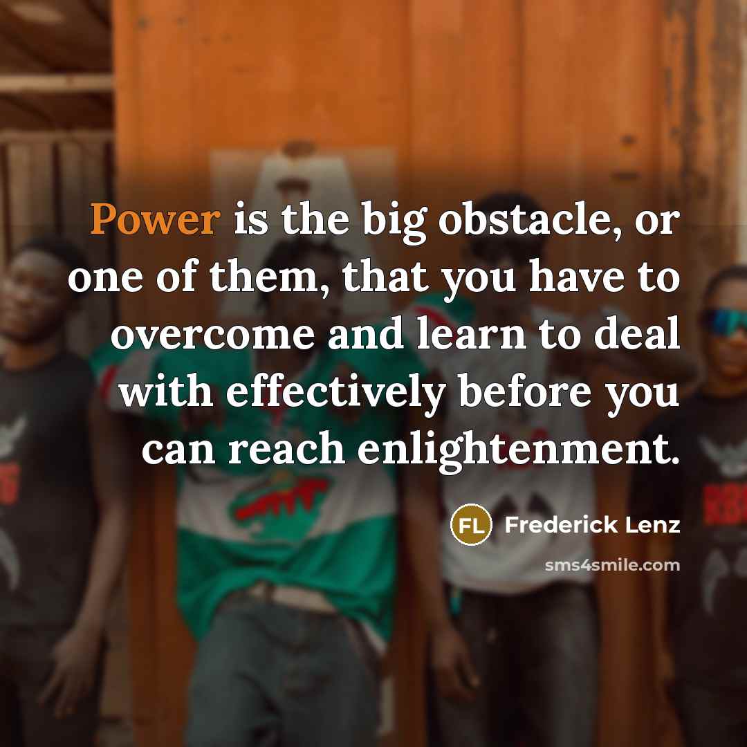 “Power is the big obstacle, or one of them, that…” quote by Frederick Lenz
