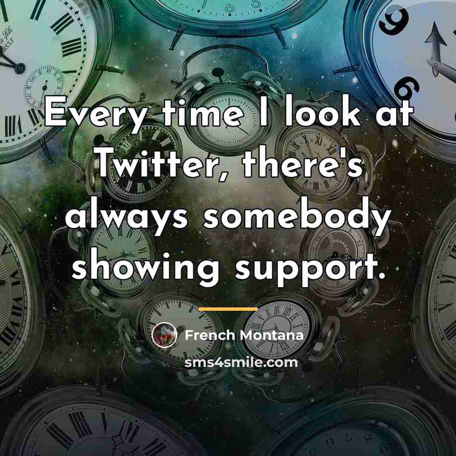 “Every time I look at Twitter, there's always somebody showing…” quote by French Montana
