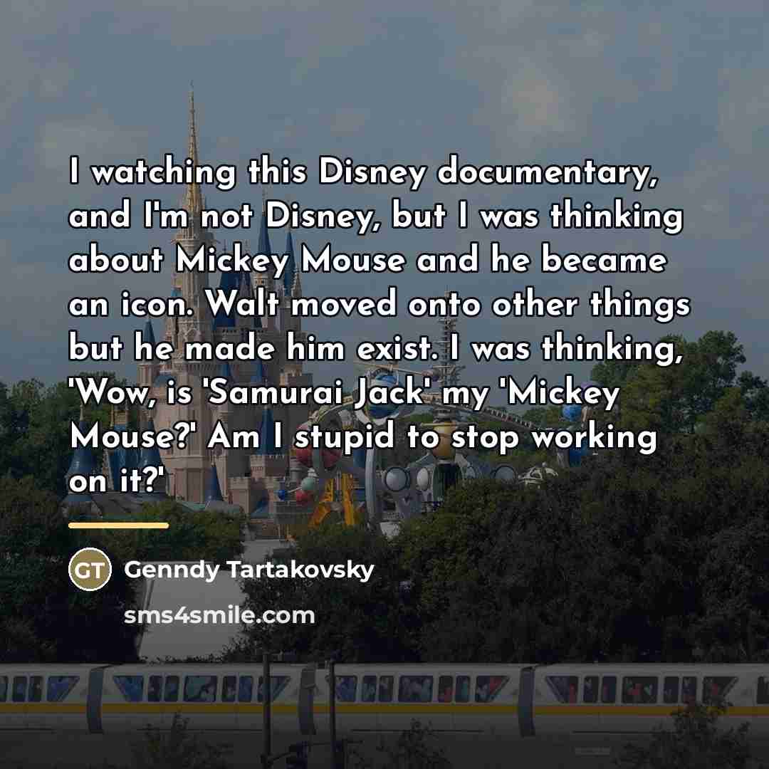 “I watching this Disney documentary, and I'm not Disney, but…” quote by Genndy Tartakovsky