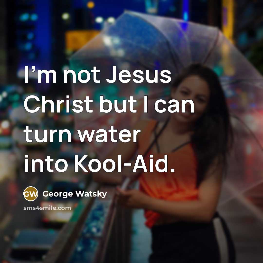 “I'm not Jesus Christ but I can turn water into…” quote by George Watsky