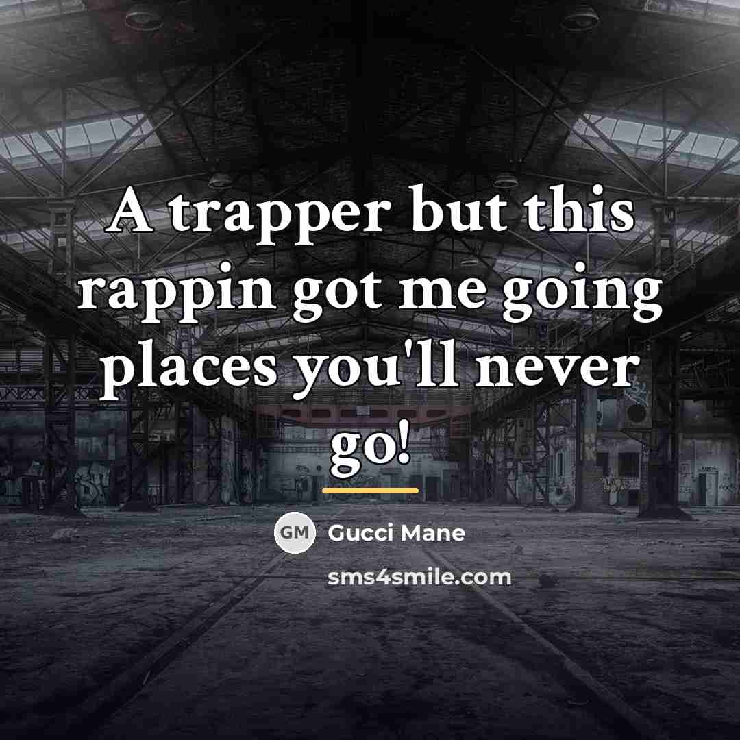 “A trapper but this rappin got me going places you'll…” quote by Gucci Mane