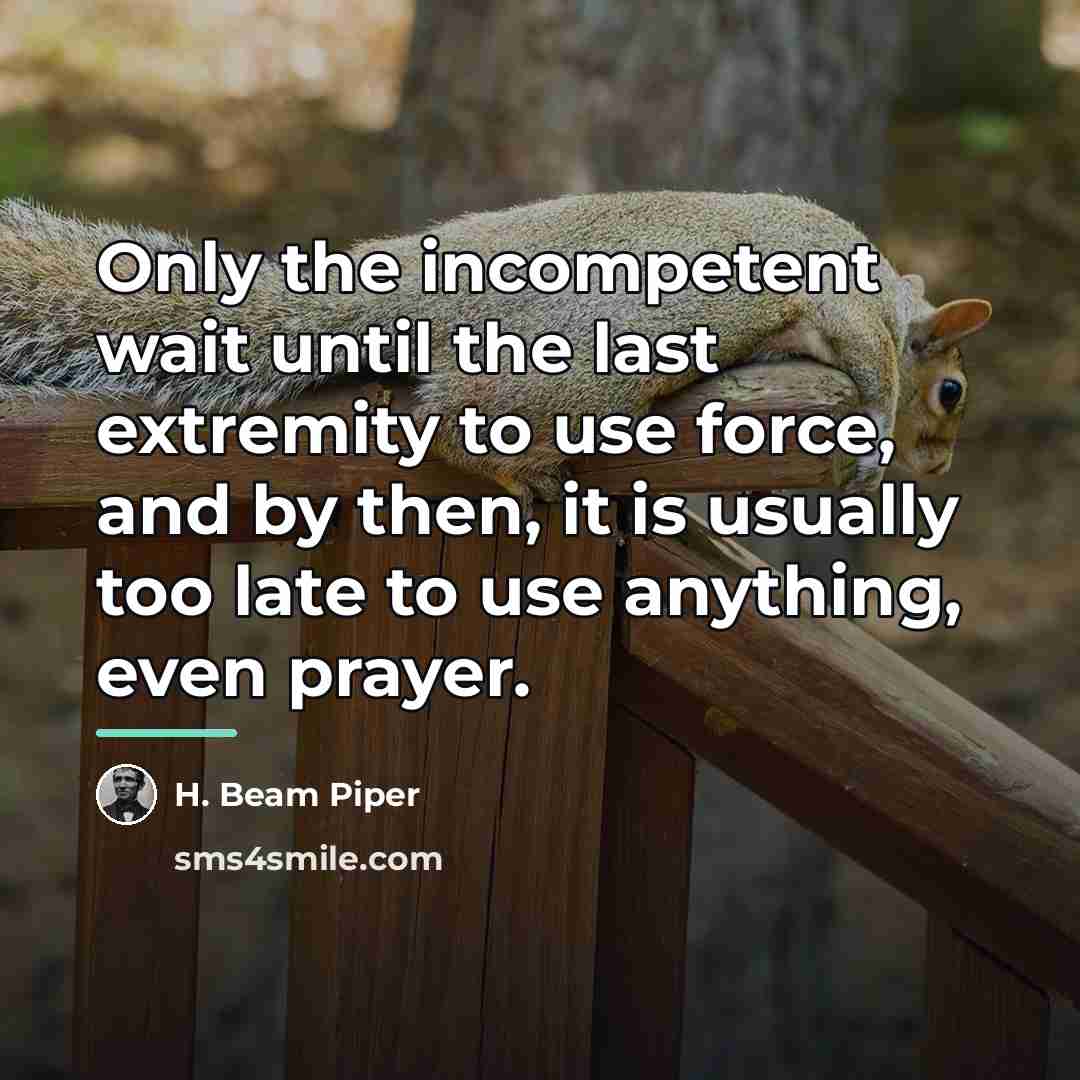 “Only the incompetent wait until the last extremity to use…” quote by H. Beam Piper