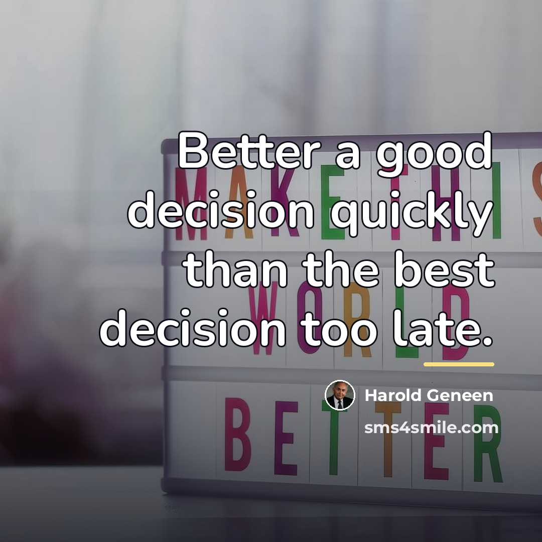 “Better a good decision quickly than the best decision too…” quote by Harold Geneen