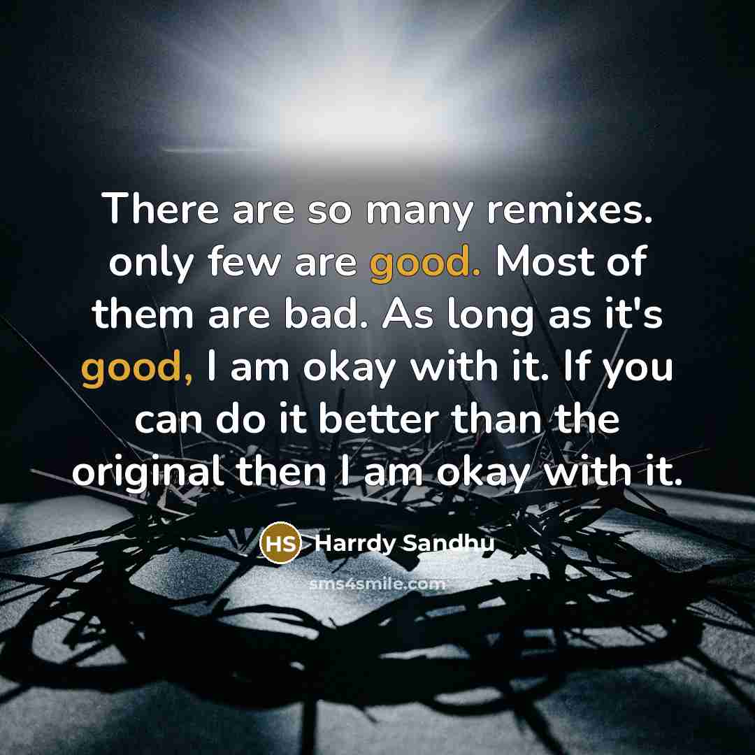 “There are so many remixes. only few are good. Most…” quote by Harrdy Sandhu