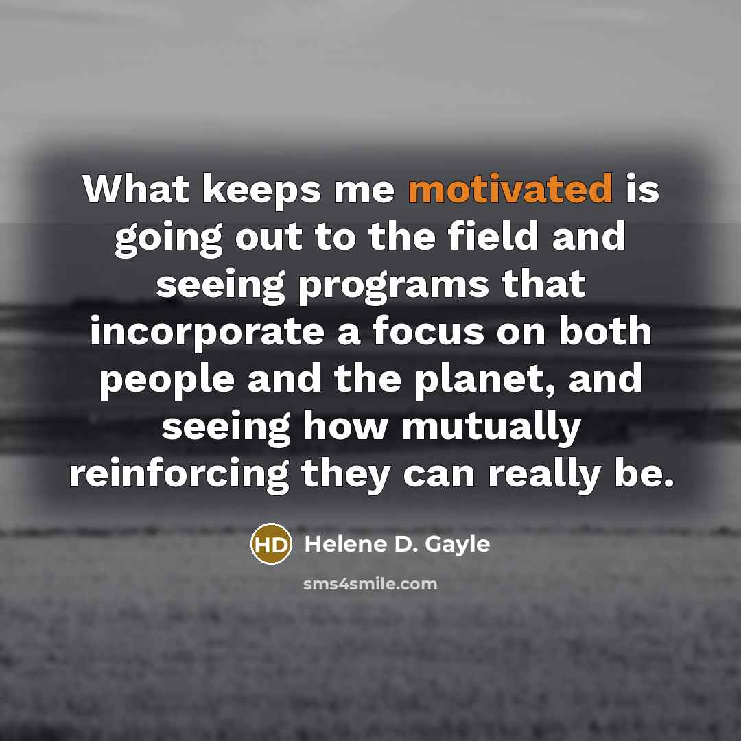 “What keeps me motivated is going out to the field…” quote by Helene D. Gayle