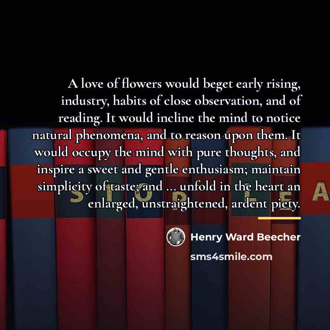 “A love of flowers would beget early rising, industry, habits…” quote by Henry Ward Beecher