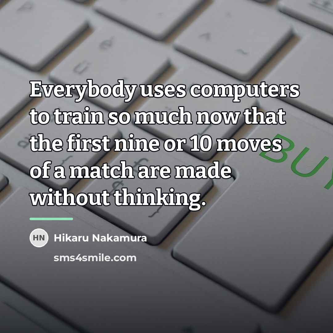 “Everybody uses computers to train so much now that the…” quote by Hikaru Nakamura