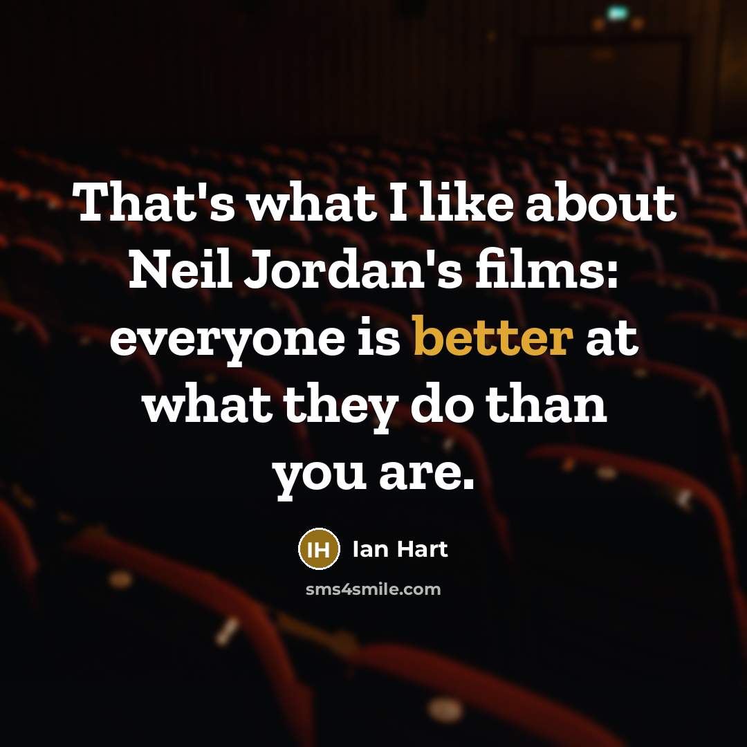 “That's what I like about Neil Jordan's films: everyone is better at what they do than you are.” quote by Ian Hart