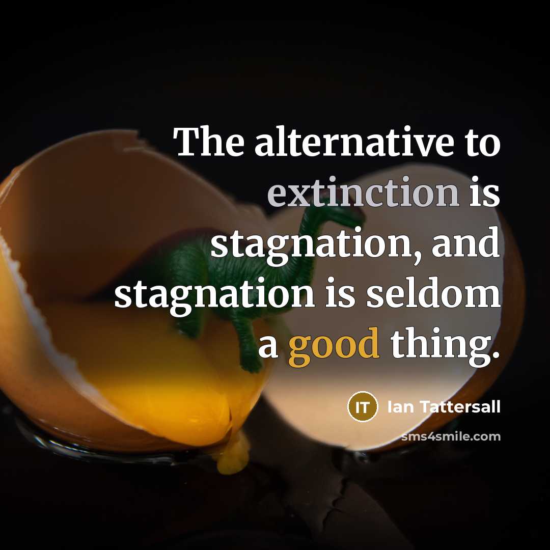“The alternative to extinction is stagnation, and stagnation is seldom…” quote by Ian Tattersall