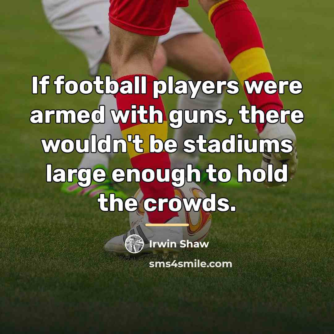 “If football players were armed with guns, there wouldn't be…” quote by Irwin Shaw