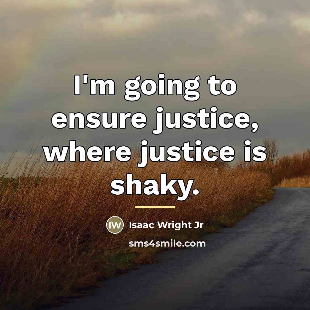 “I'm going to ensure justice, where justice is shaky.…” quote by Isaac Wright Jr