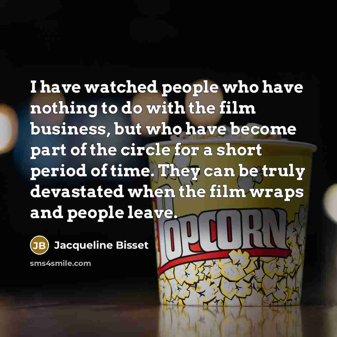 “I have watched people who have nothing to do with…” quote by Jacqueline Bisset