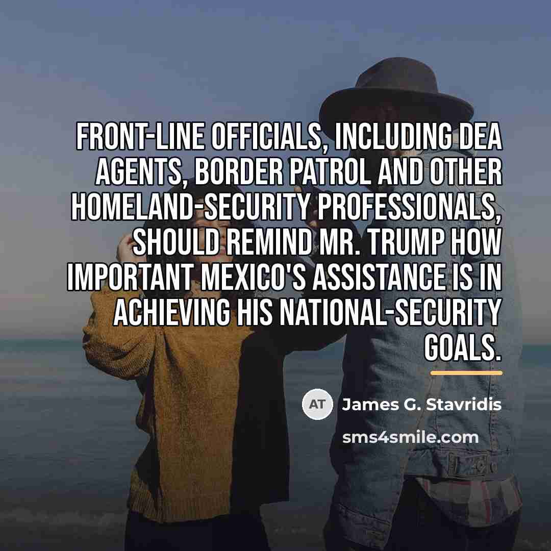 “Front-line officials, including DEA agents, border patrol and other homeland-security…” quote by James G. Stavridis