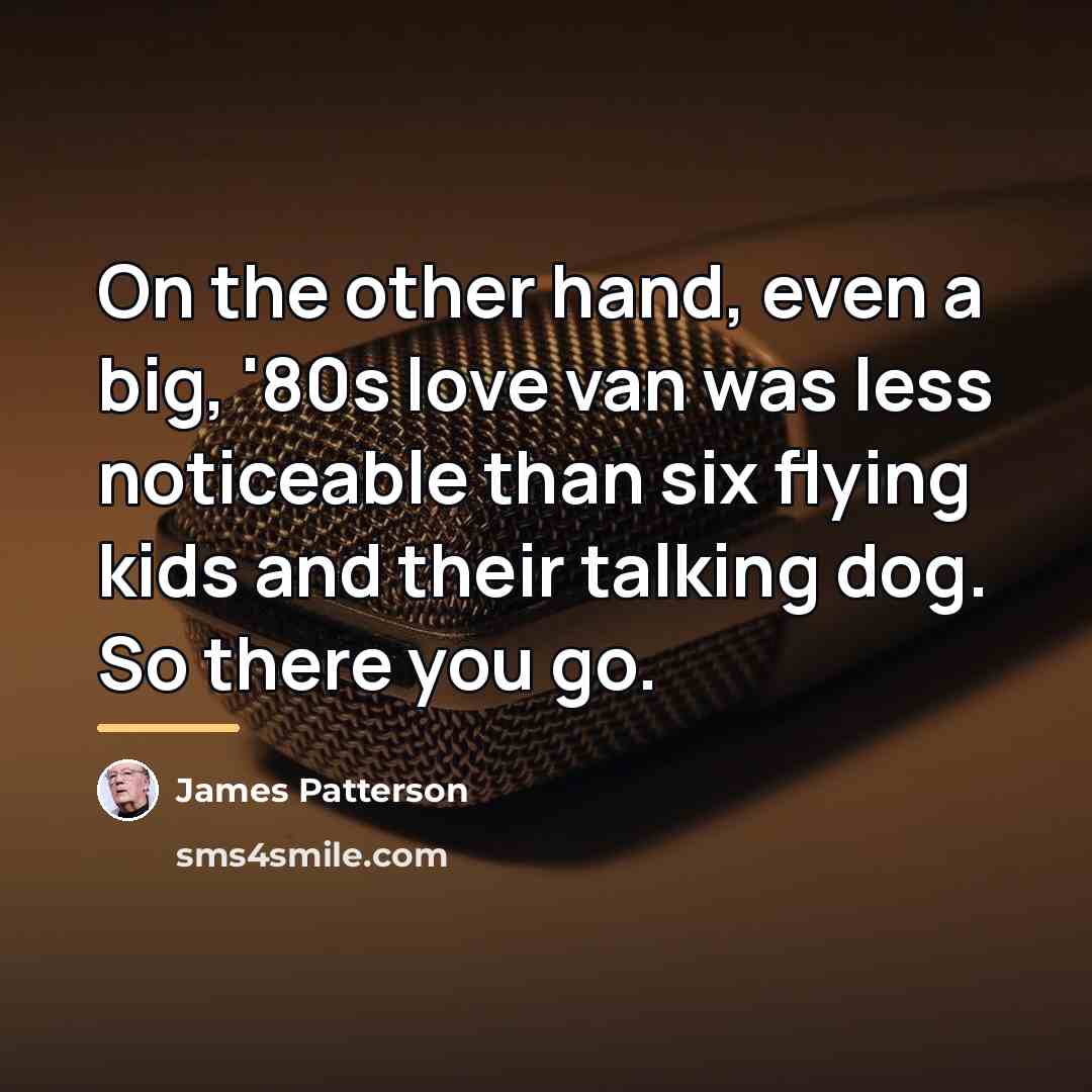 “On the other hand, even a big, '80s love van…” quote by James Patterson