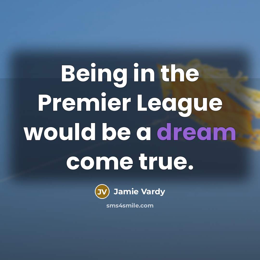 “Being in the Premier League would be a dream come…” quote by Jamie Vardy