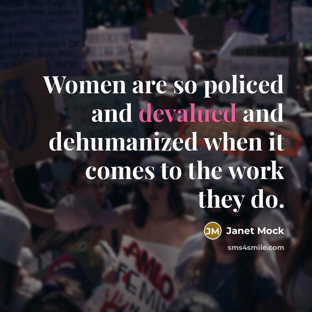 “Women are so policed and devalued and dehumanized when it comes to the work they do.” quote by Janet Mock