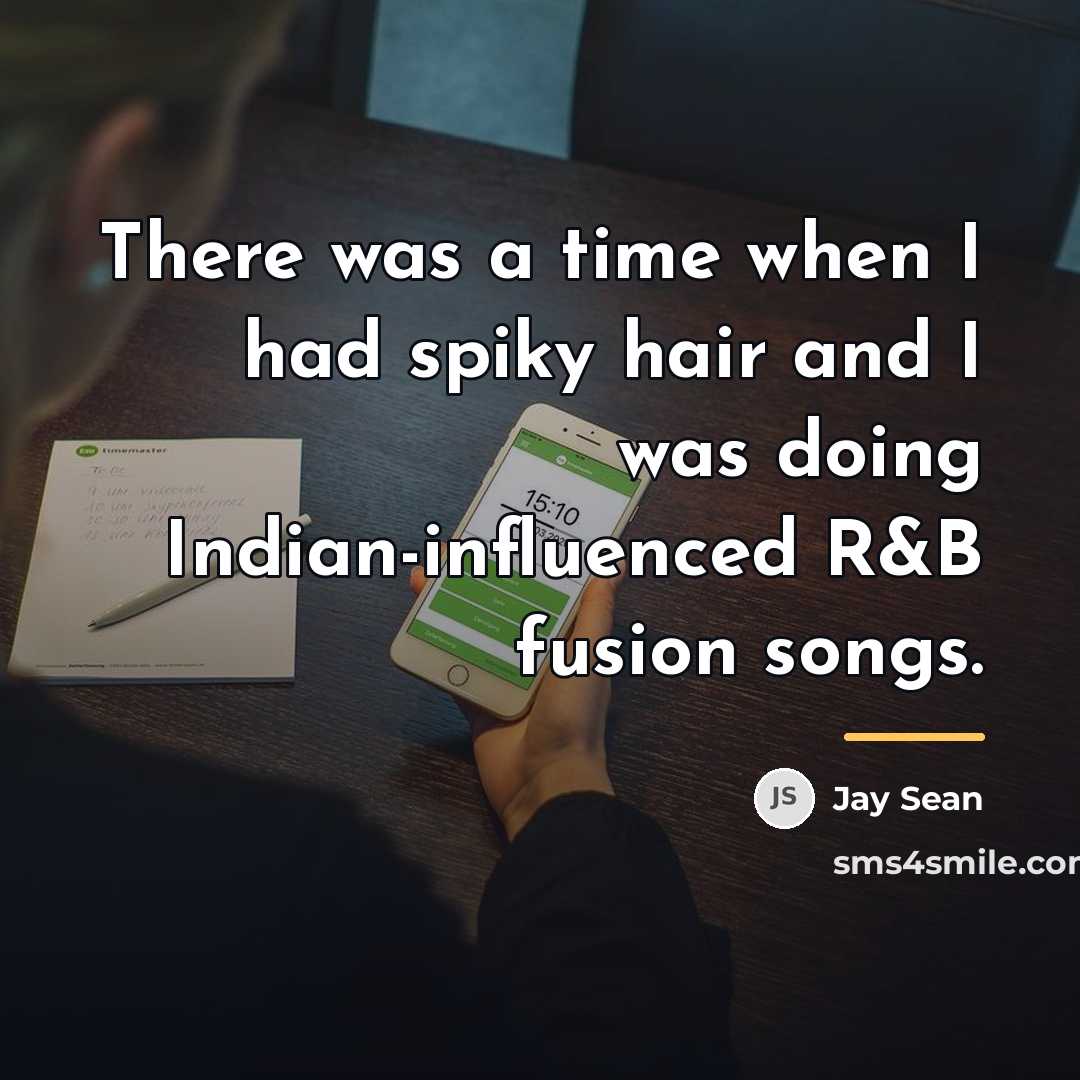 “There was a time when I had spiky hair and…” quote by Jay Sean