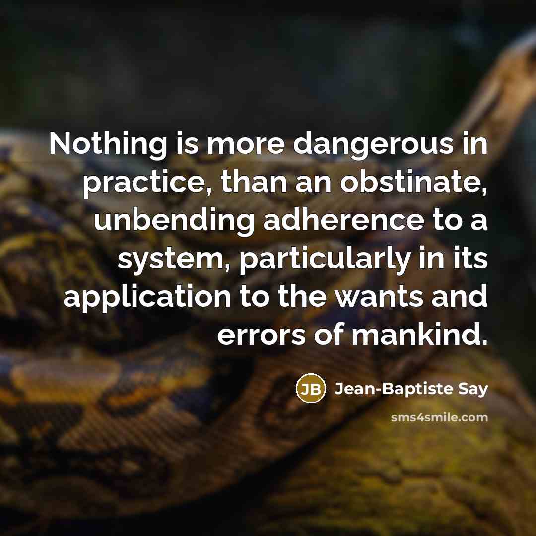 “Nothing is more dangerous in practice, than an obstinate, unbending…” quote by Jean-Baptiste Say