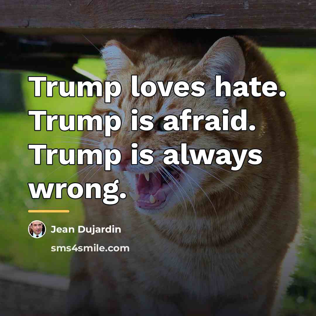“Trump loves hate. Trump is afraid. Trump is always wrong.…” quote by Jean Dujardin