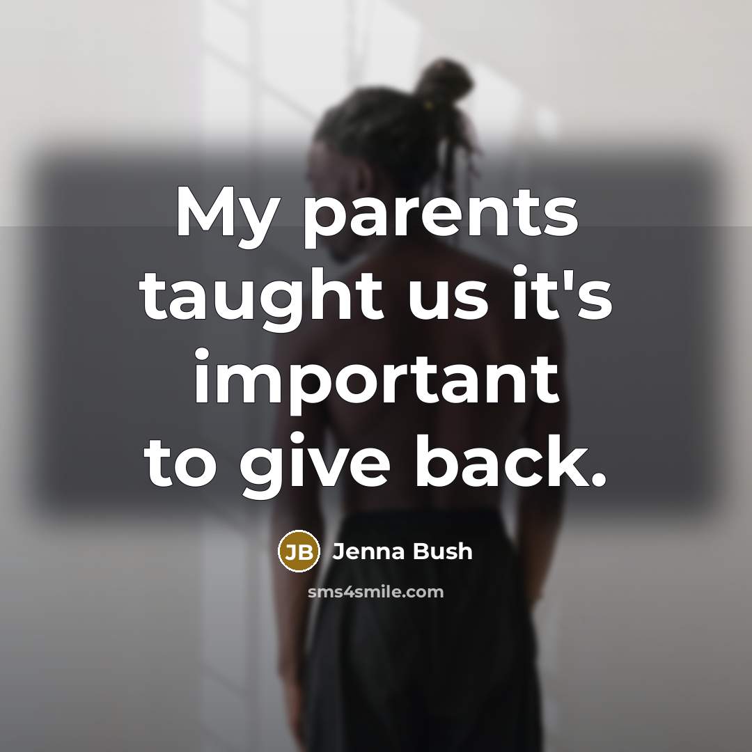“My parents taught us it's important to give back.…” quote by Jenna Bush