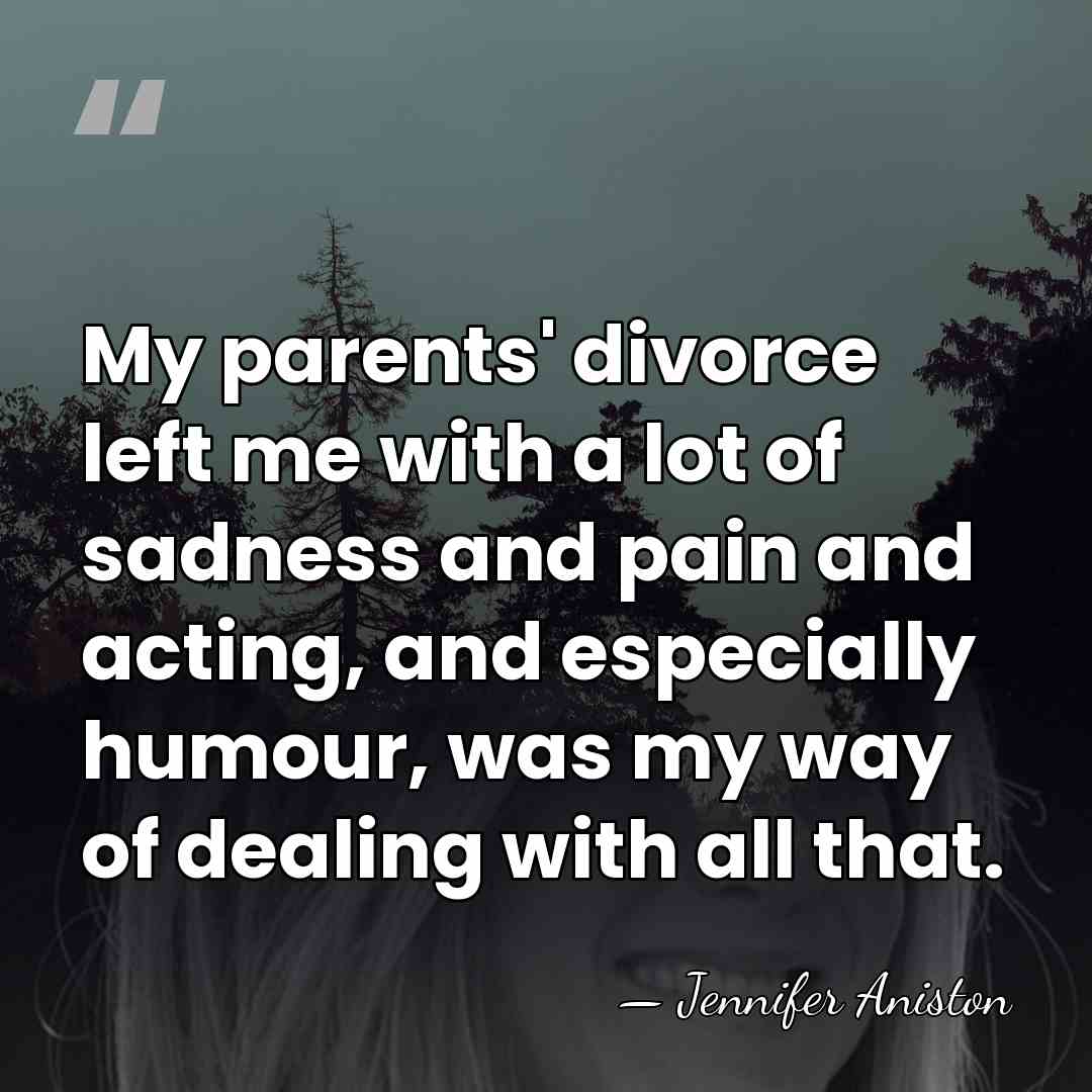 My parents' divorce left me with a lot of sadness and pain&hellip; - Jennifer Aniston