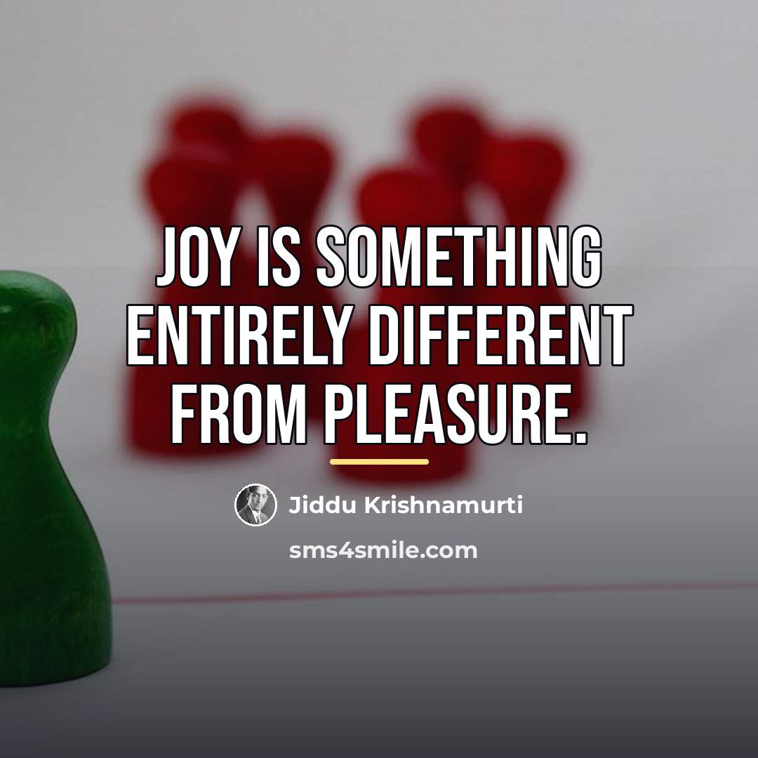 “Joy is something entirely different from pleasure.…” quote by Jiddu Krishnamurti