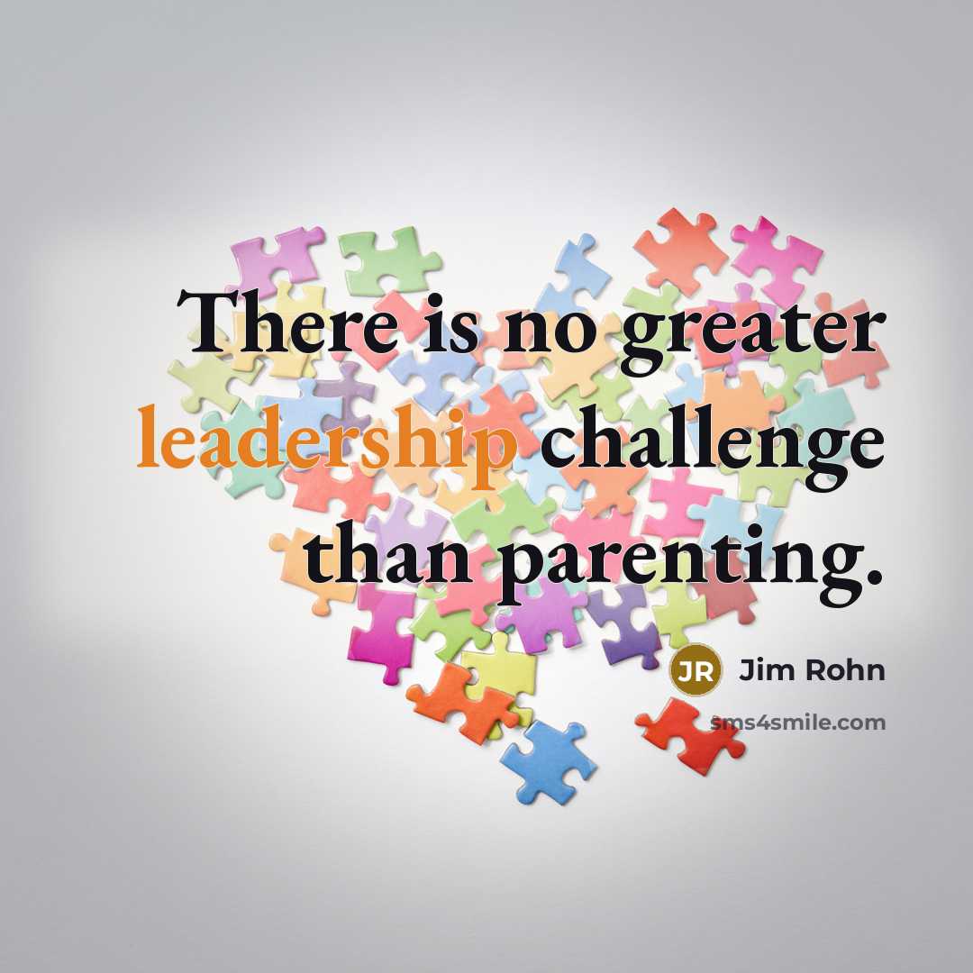 “There is no greater leadership challenge than parenting.…” quote by Jim Rohn