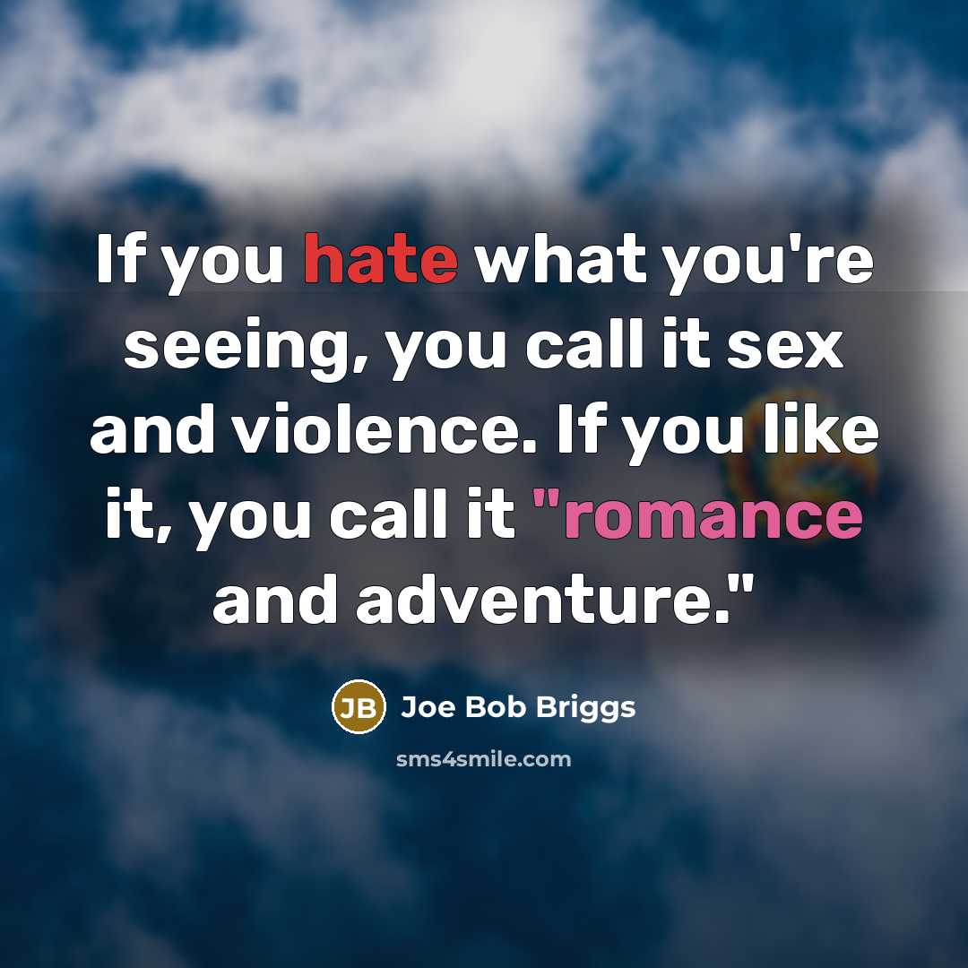“If you hate what you're seeing, you call it sex…” quote by Joe Bob Briggs